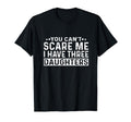 You Cant Scare Me I Have Three Daughters T-Shirt - Unique Graphic Unisex - T-Shirt, Sweatshirt, Hoodie