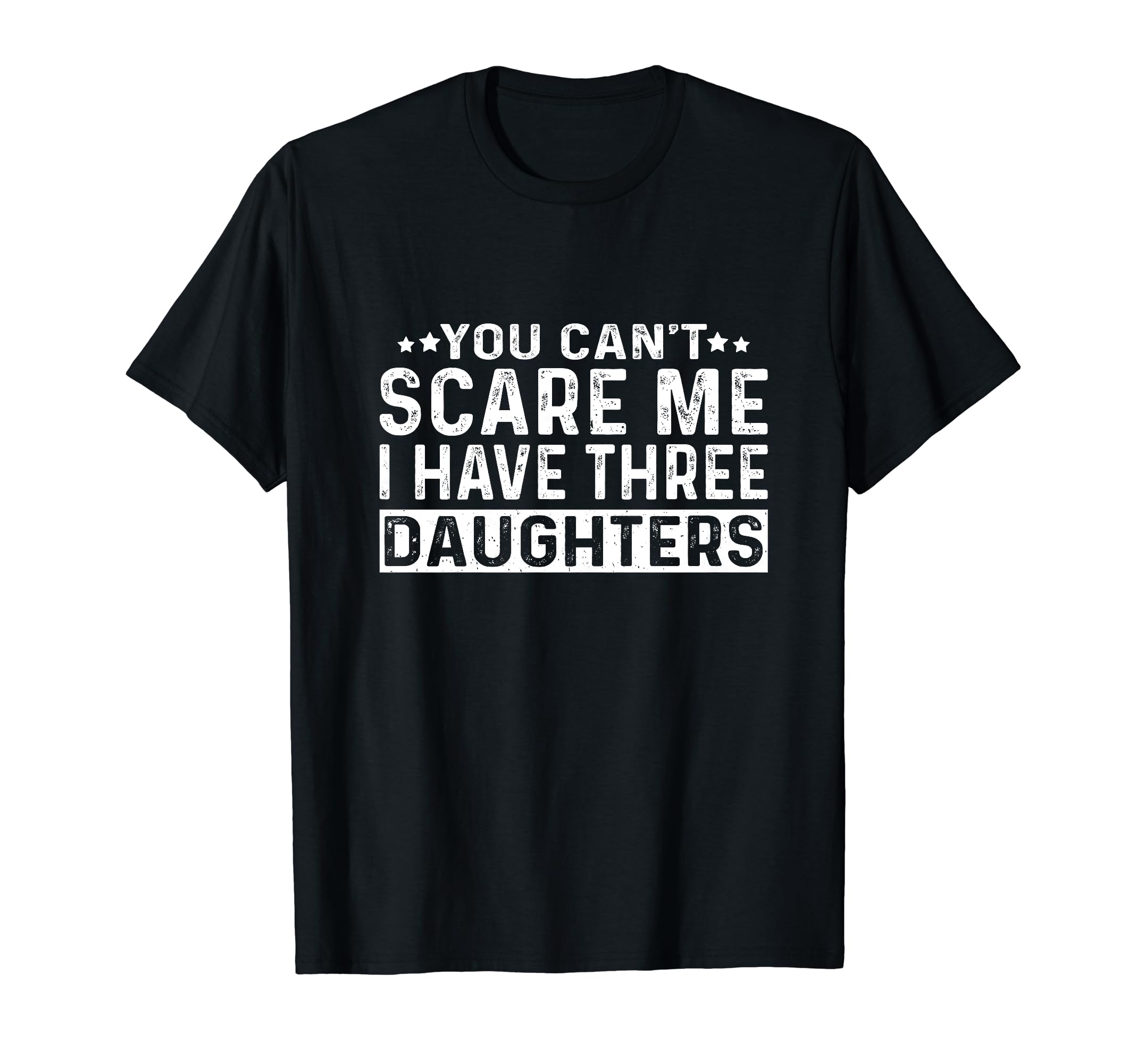 You Cant Scare Me I Have Three Daughters T-Shirt - Unique Graphic Unisex - T-Shirt, Sweatshirt, Hoodie