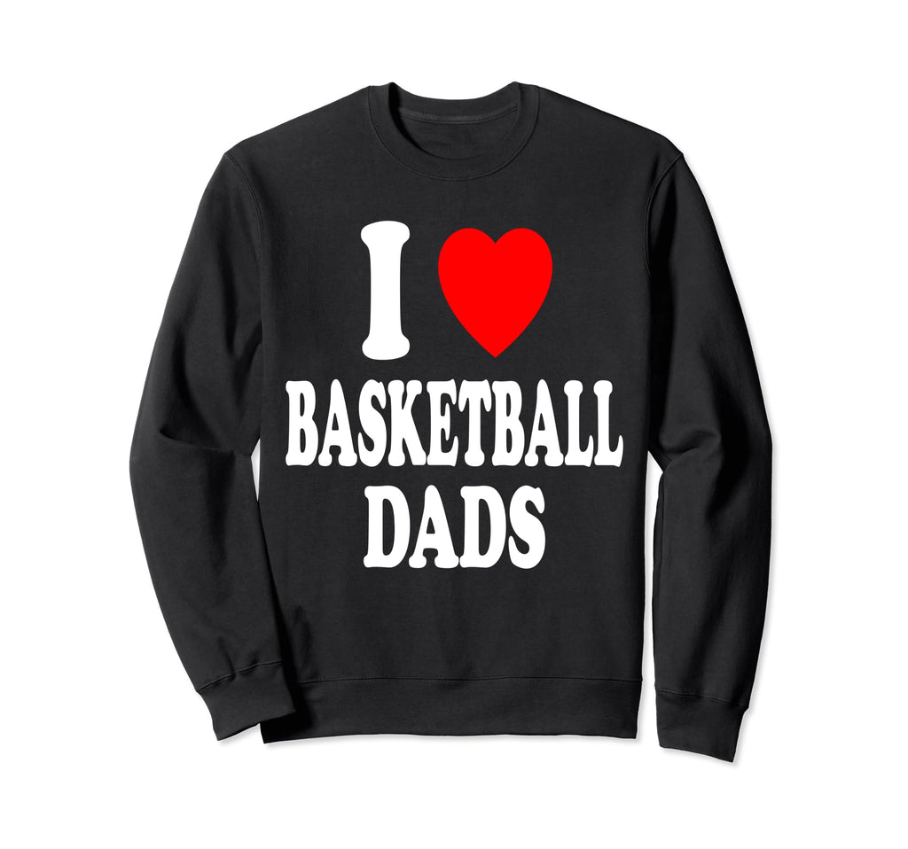 I Heart Love Basketball Dads Older Sweatshirt - Graphic Print Men Women - T-Shirt, Sweatshirt, Hoodie