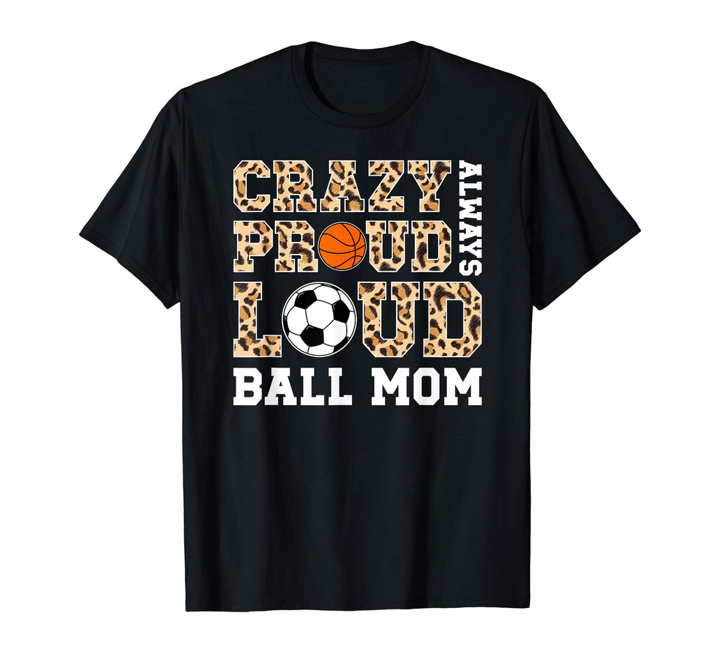 Crazy Proud Always Loud Ball Mom T-Shirt - Custom Art Print Men Women - T-Shirt, Sweatshirt, Hoodie