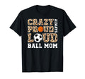 Crazy Proud Always Loud Ball Mom T-Shirt - Custom Art Print Men Women - T-Shirt, Sweatshirt, Hoodie