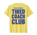Proud Member Tired Coach Club Funny T-Shirt - Casual Everyday Wear Unisex - T-Shirt, Sweatshirt, Hoodie