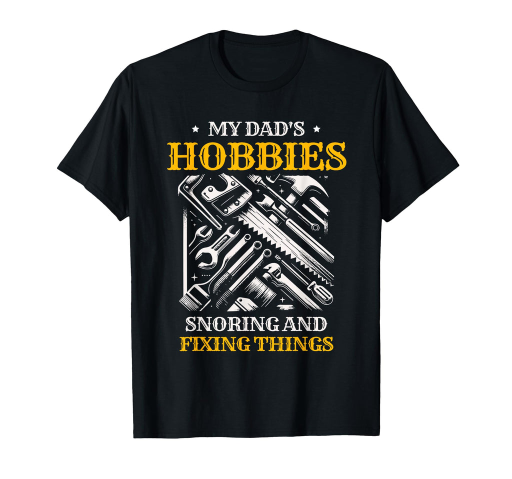 My Dads Hobbies Snoring And Fixing T-Shirt - Novelty Apparel Men Women - T-Shirt, Sweatshirt, Hoodie