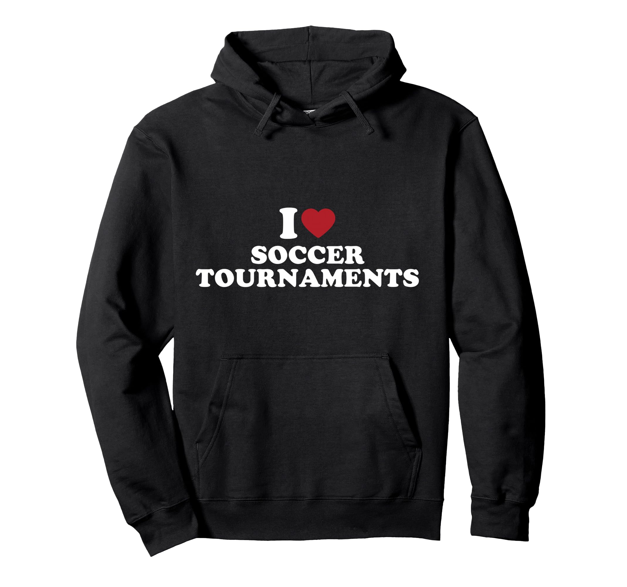 I Love Soccer Tournaments Hoodie - Streetwear Style Unisex - T-Shirt, Sweatshirt, Hoodie