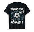 Doctor Says Its Incurable Soccer T-Shirt - Unique Graphic for Adults - T-Shirt, Sweatshirt, Hoodie