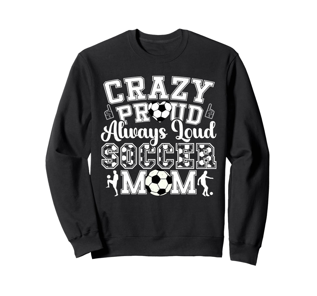 Crazy Proud Always Loud Funny Sweatshirt - Fun Novelty Design Men Women - T-Shirt, Sweatshirt, Hoodie
