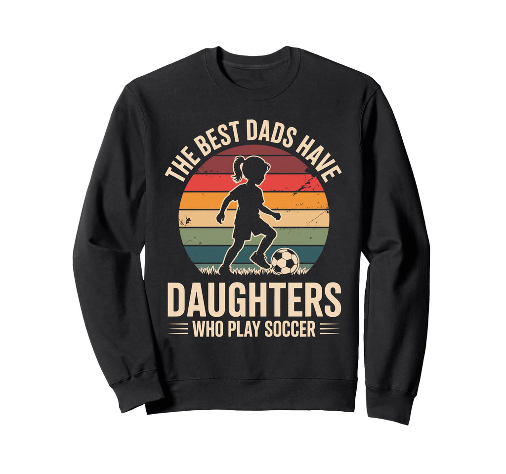Best Fathers Have Daughters Sweatshirt - Fun Novelty Design for Adults - T-Shirt, Sweatshirt, Hoodie