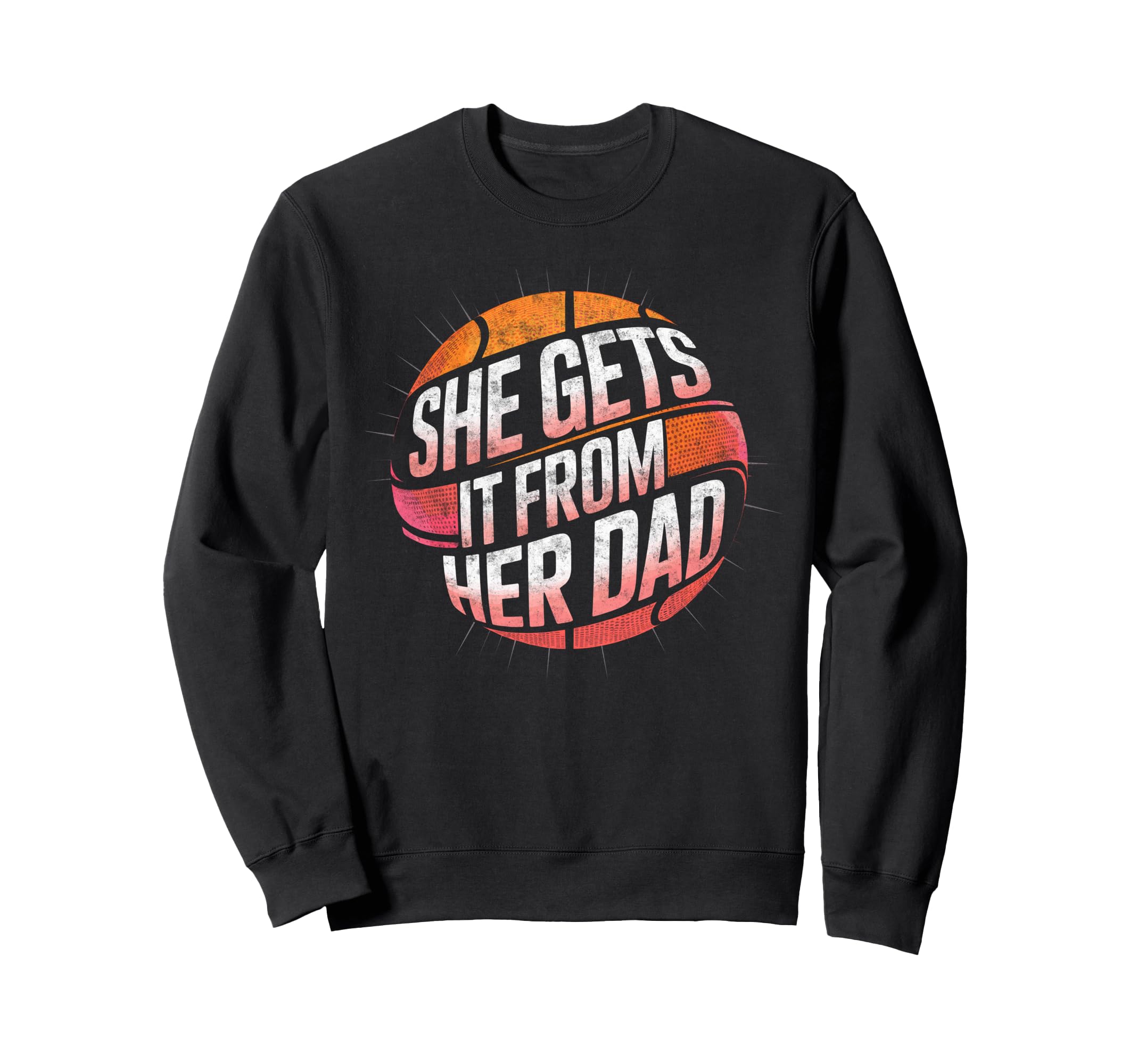 She Get It From Her Dad Basketball Sweatshirt - Trendy Graphic Unisex - T-Shirt, Sweatshirt, Hoodie