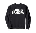 Badass Grandpa Funny Sarcastic Novelty Sweatshirt - Trendy Graphic Unisex - T-Shirt, Sweatshirt, Hoodie