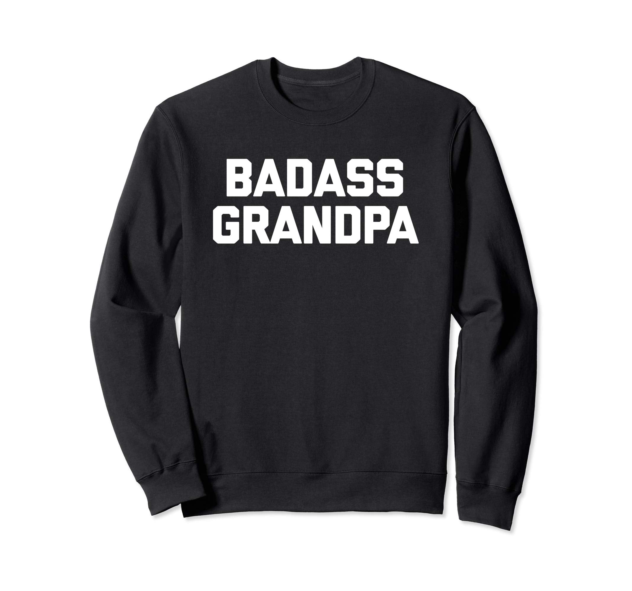 Badass Grandpa Funny Sarcastic Novelty Sweatshirt - Trendy Graphic Unisex - T-Shirt, Sweatshirt, Hoodie