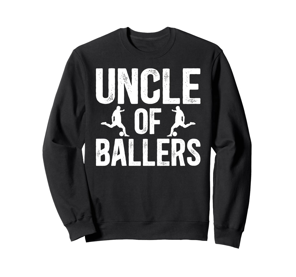 Uncle Ballers Soccer Uncle Soccer Sweatshirt - Novelty Apparel Men Women - T-Shirt, Sweatshirt, Hoodie