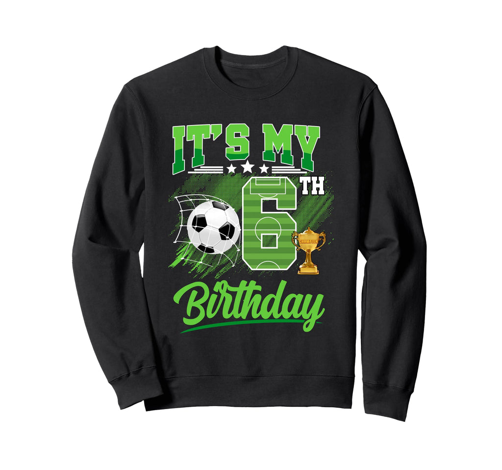 Its My 6Th Birthday Soccer Ball 6 Sweatshirt - Unique Graphic Men Women - T-Shirt, Sweatshirt, Hoodie