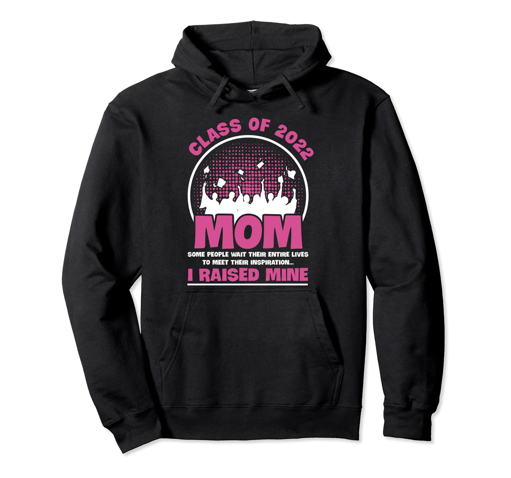 Class 2022 Mom I Raised Mine Proud Hoodie - Trendy Graphic Unisex - T-Shirt, Sweatshirt, Hoodie