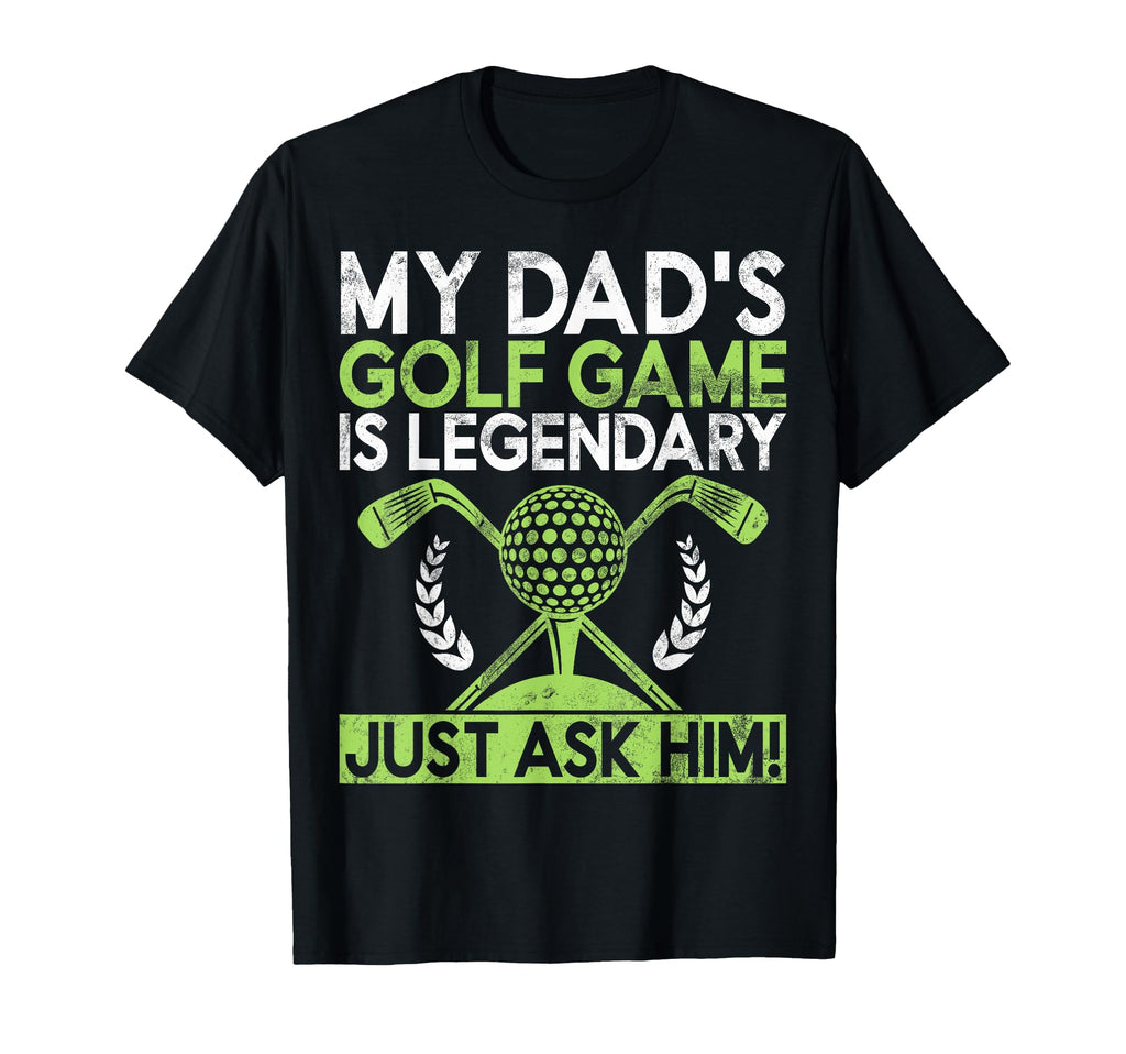 My Dads Golf Game Is Legendary Just T-Shirt - Custom Art Print Men Women - T-Shirt, Sweatshirt, Hoodie