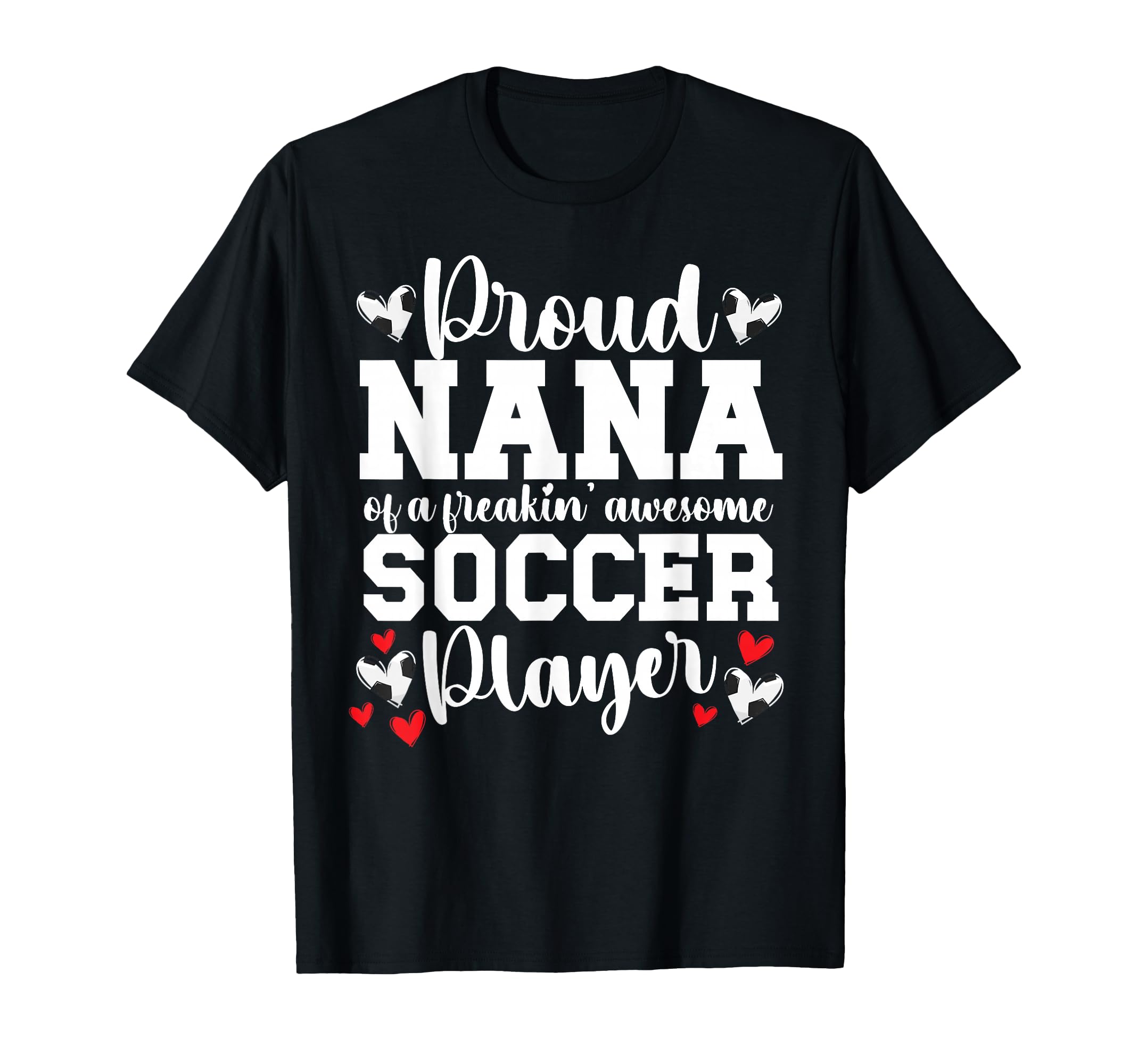 Proud Nana Soccer Player Nana T-Shirt - Casual Everyday Wear for Adults - T-Shirt, Sweatshirt, Hoodie