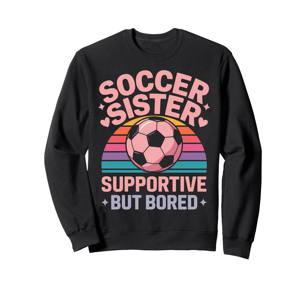 Funny Soccer Sister Soccer Sweatshirt - Graphic Print Men Women - T-Shirt, Sweatshirt, Hoodie