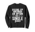Single Dad Divorced Dads Is Not Option Sweatshirt - Graphic Print Unisex - T-Shirt, Sweatshirt, Hoodie