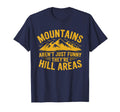 Mountains Arent Funny Theyre Hill T-Shirt - Streetwear Style Men Women - T-Shirt, Sweatshirt, Hoodie
