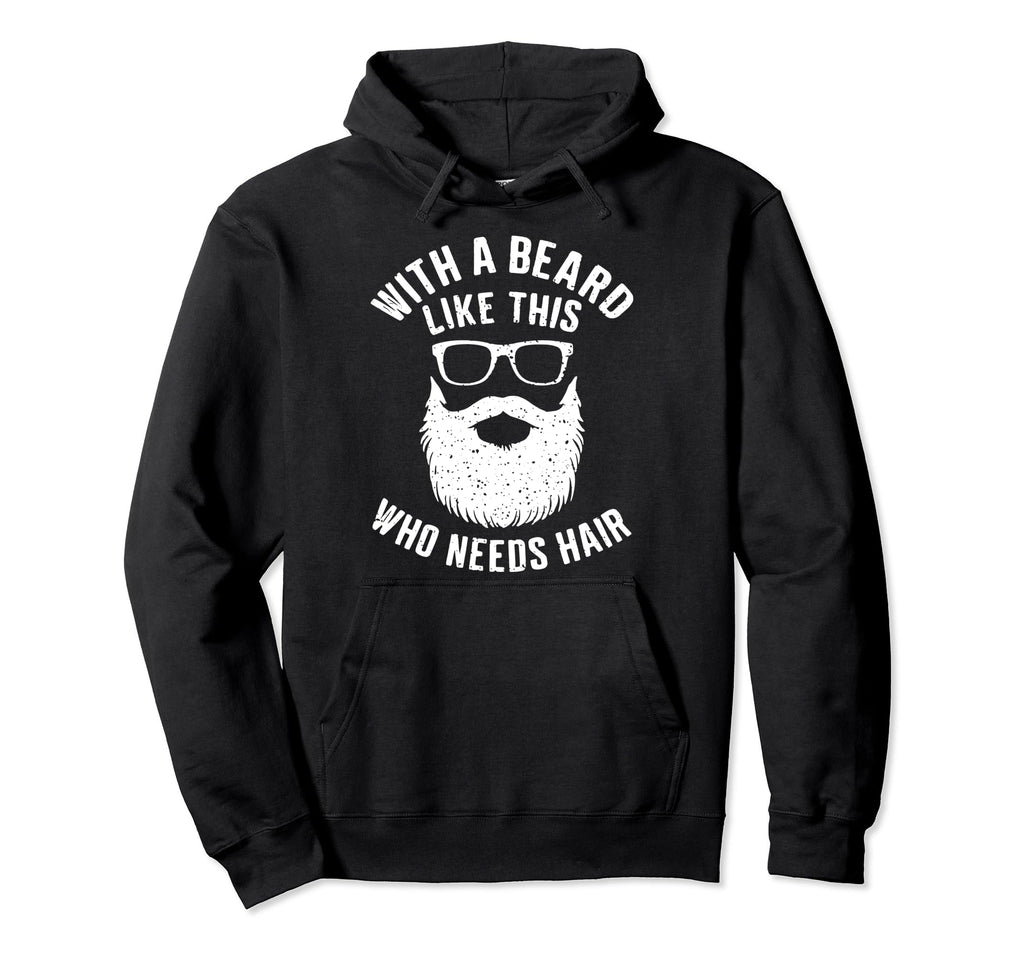 Who Needs Hair Bearded Dad Funny Fathers Hoodie - Trendy Graphic Men Women - T-Shirt, Sweatshirt, Hoodie