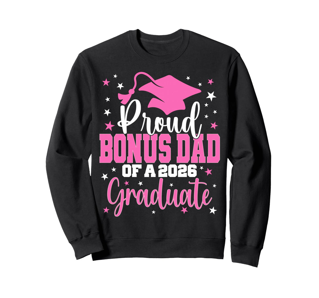 Proud Bonus Dad Class 2026 Graduate Sweatshirt - Trendy Graphic for Adults - T-Shirt, Sweatshirt, Hoodie