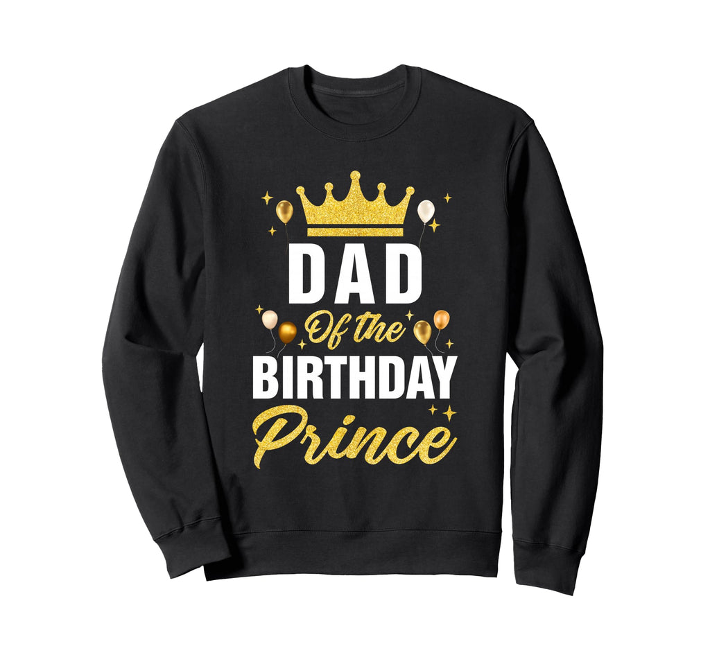 Dad Birthday Prince Bday Party Him Sweatshirt - Custom Art Print Men Women - T-Shirt, Sweatshirt, Hoodie