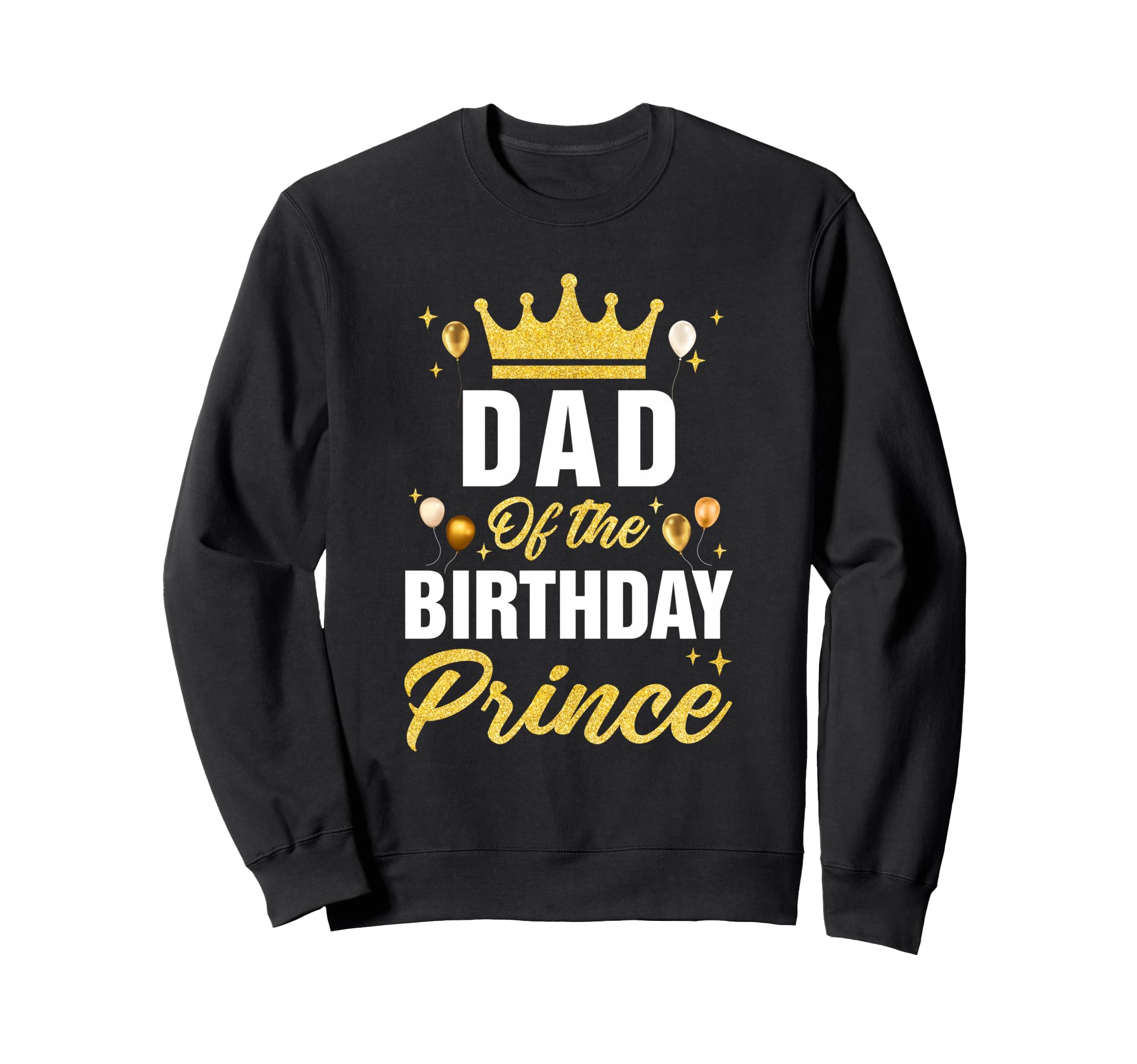 Dad Birthday Prince Bday Party Him Sweatshirt - Custom Art Print Men Women - T-Shirt, Sweatshirt, Hoodie