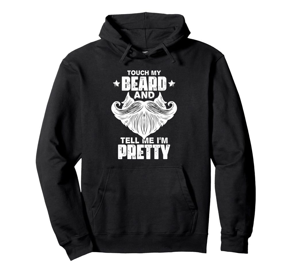 Touch My Beard Tell Me Im Pretty Hoodie - Fun Novelty Design Men Women - T-Shirt, Sweatshirt, Hoodie