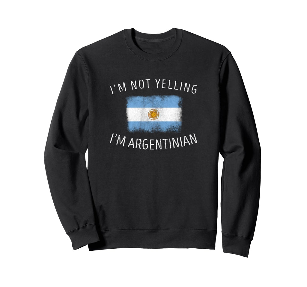 Im Not Yelling Im Argentinian Funny Sweatshirt - Graphic Print Unisex - T-Shirt, Sweatshirt, Hoodie