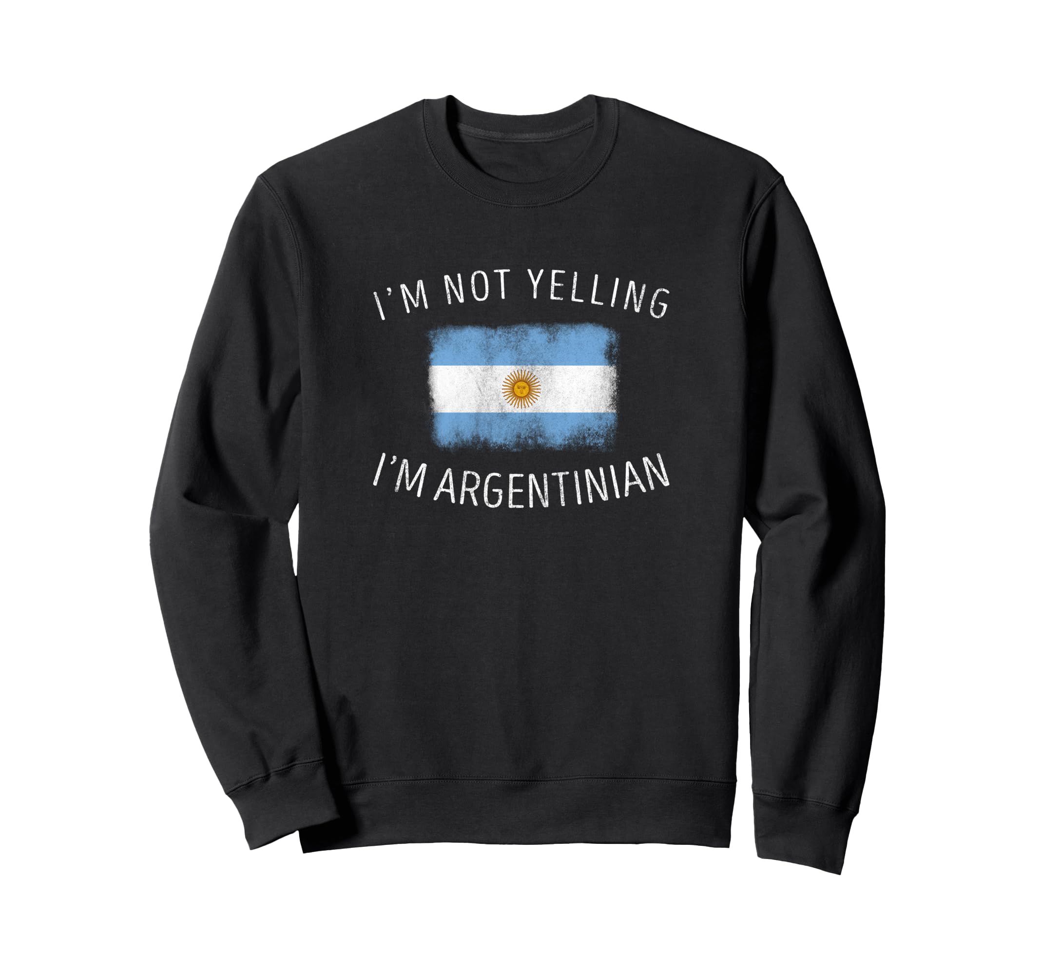 Im Not Yelling Im Argentinian Funny Sweatshirt - Graphic Print Unisex - T-Shirt, Sweatshirt, Hoodie