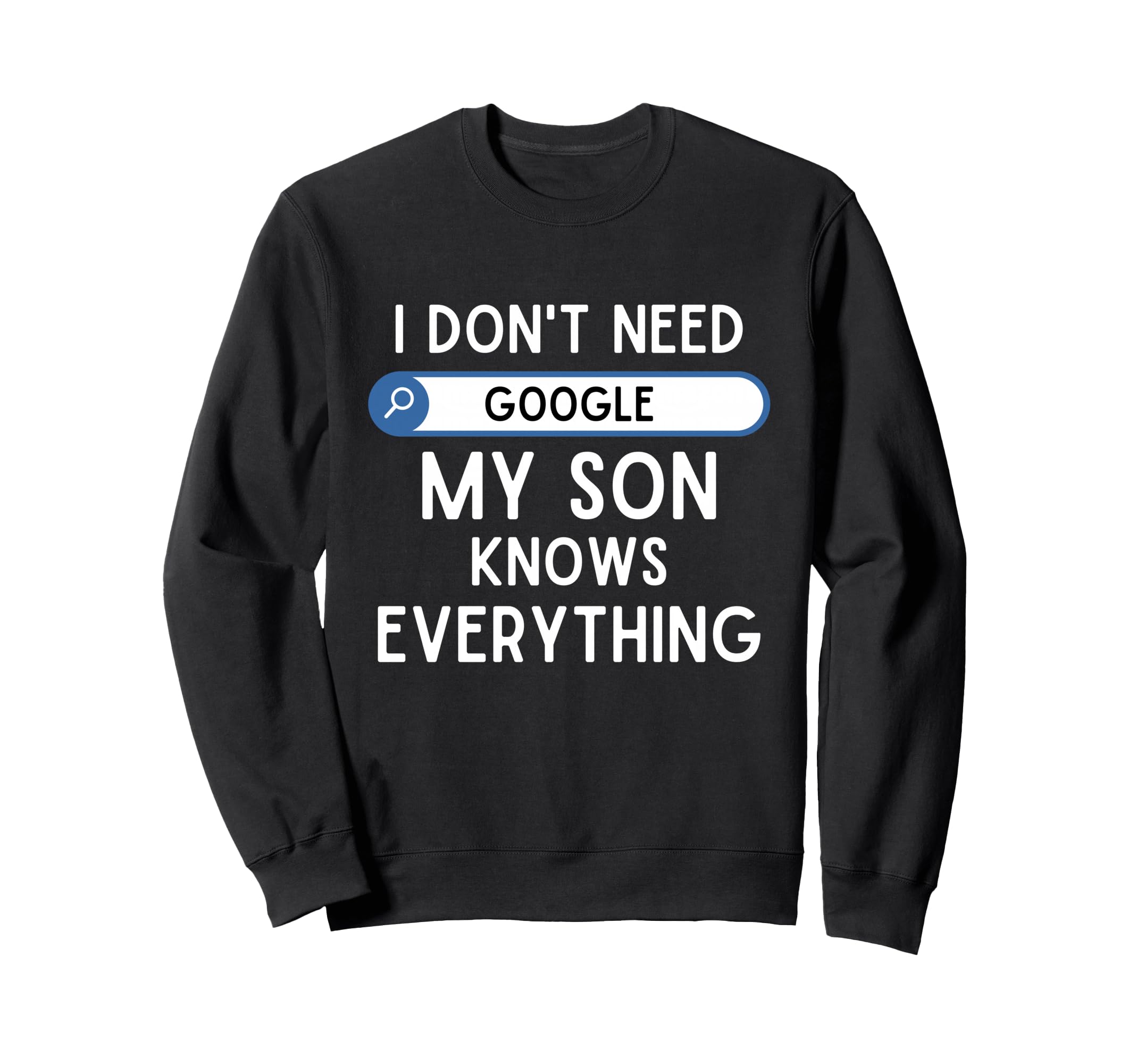 I Dont Need Google My Son Knows Sweatshirt - Aesthetic Graphic Unisex - T-Shirt, Sweatshirt, Hoodie