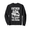Father Son Legacy And Legend Dad Son Sweatshirt - Unique Graphic Men Women - T-Shirt, Sweatshirt, Hoodie