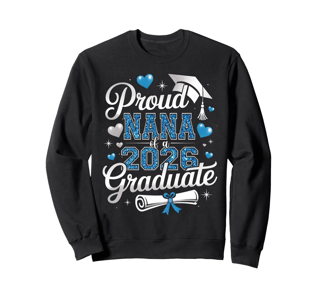 Proud Nana Class 2026 Graduate Sweatshirt - Fun Novelty Design Men Women - T-Shirt, Sweatshirt, Hoodie