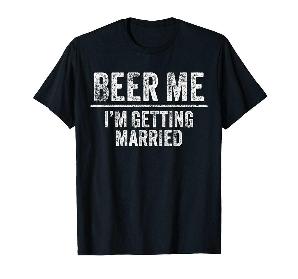 Beer Me Im Getting Married Groom T-Shirt - Custom Art Print for Adults - T-Shirt, Sweatshirt, Hoodie