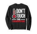 Thermostat Police Fathers Day Dont Sweatshirt - Graphic Print Men Women - T-Shirt, Sweatshirt, Hoodie