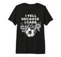 I Yell Because I Care Soccer Dads T-Shirt - Unique Graphic for Adults - T-Shirt, Sweatshirt, Hoodie