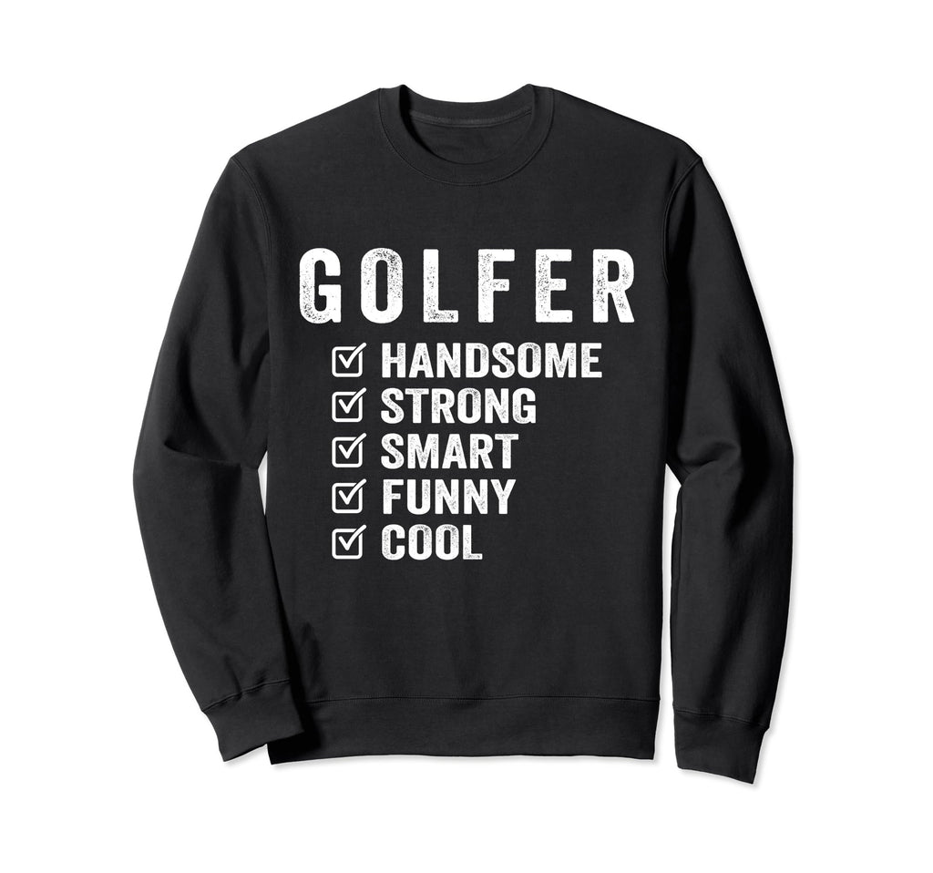 Golfer Handsome Strong Smart Funny Sweatshirt - Custom Art Print for Adults - T-Shirt, Sweatshirt, Hoodie