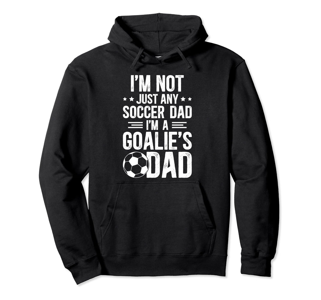 Im Soccer Goalie Dad Soccer Goalkeeper Hoodie - Novelty Apparel Men Women - T-Shirt, Sweatshirt, Hoodie
