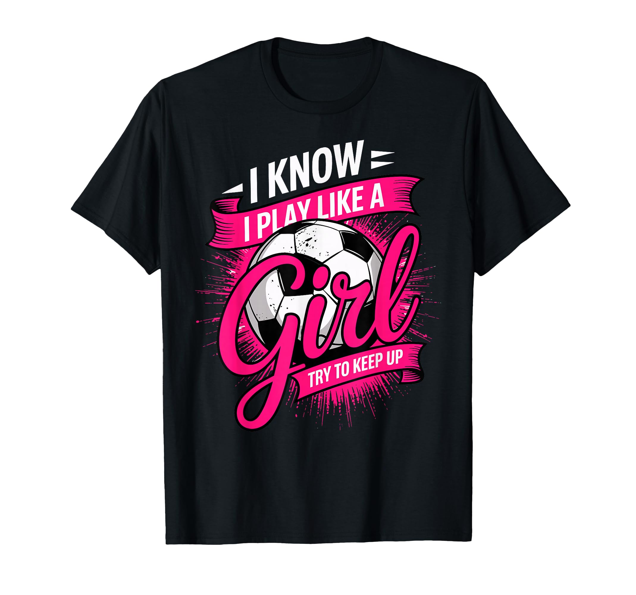I Know I Play Like Try To Keep Up Soccer T-Shirt - Trendy Graphic Unisex - T-Shirt, Sweatshirt, Hoodie