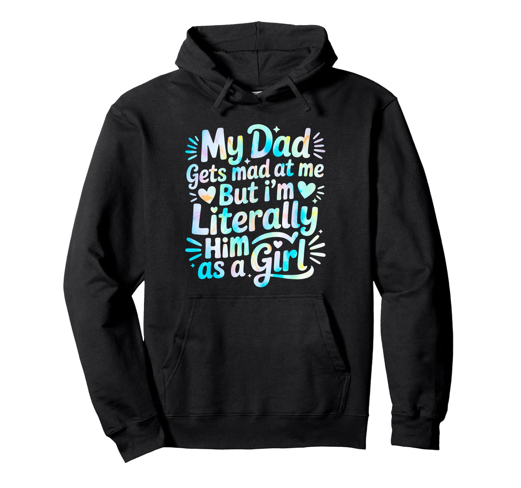 My Dad Gets Mad Me But Im Literally Him As Hoodie - Graphic Print Unisex - T-Shirt, Sweatshirt, Hoodie