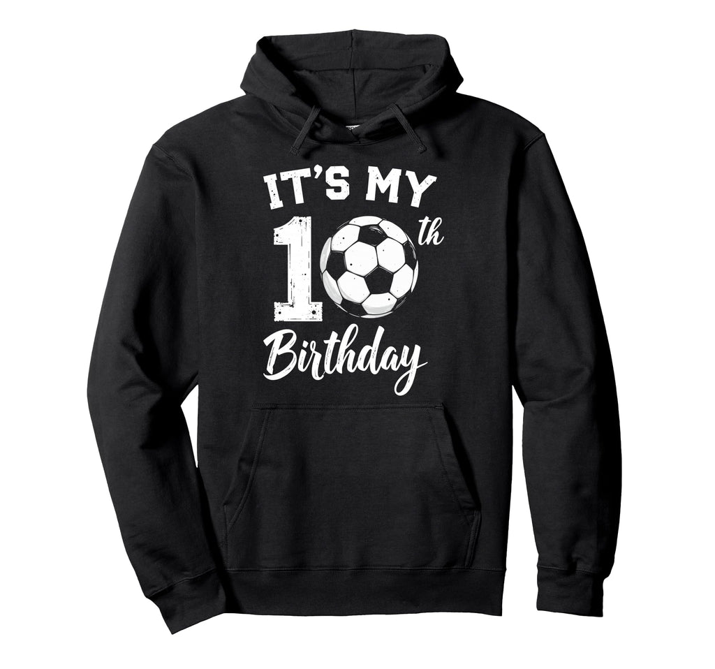 Its My 10Th Birthday Bday Play Soccer Hoodie - Streetwear Style Men Women - T-Shirt, Sweatshirt, Hoodie