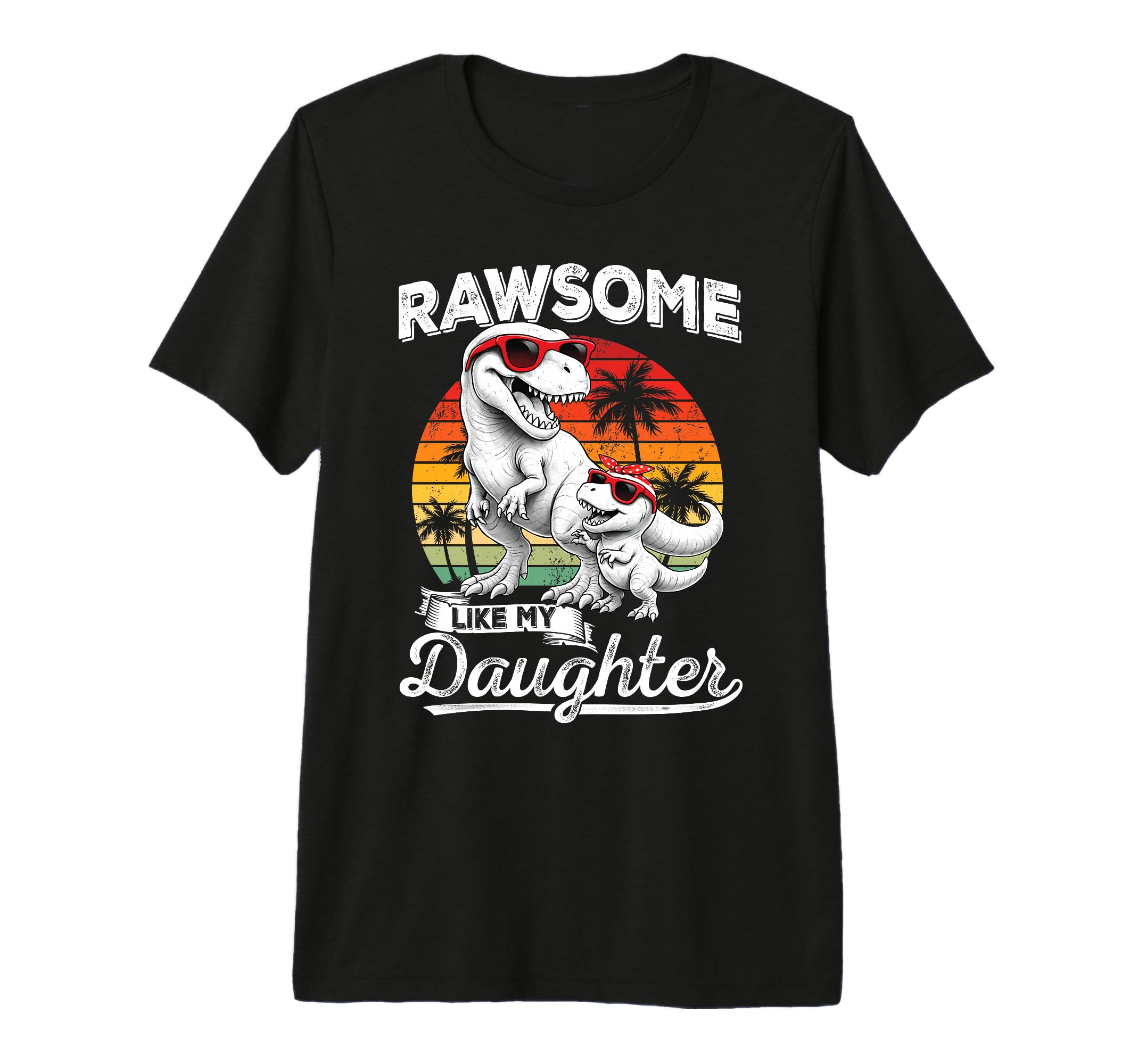 Awesome Like My Daughter T Rex Dad T-Shirt - Streetwear Style Men Women - T-Shirt, Sweatshirt, Hoodie