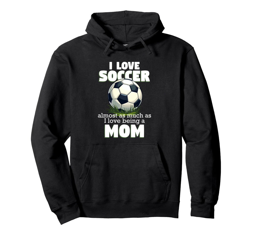 I Love Soccer Almost As Much As I Hoodie - Custom Art Print for Adults - T-Shirt, Sweatshirt, Hoodie