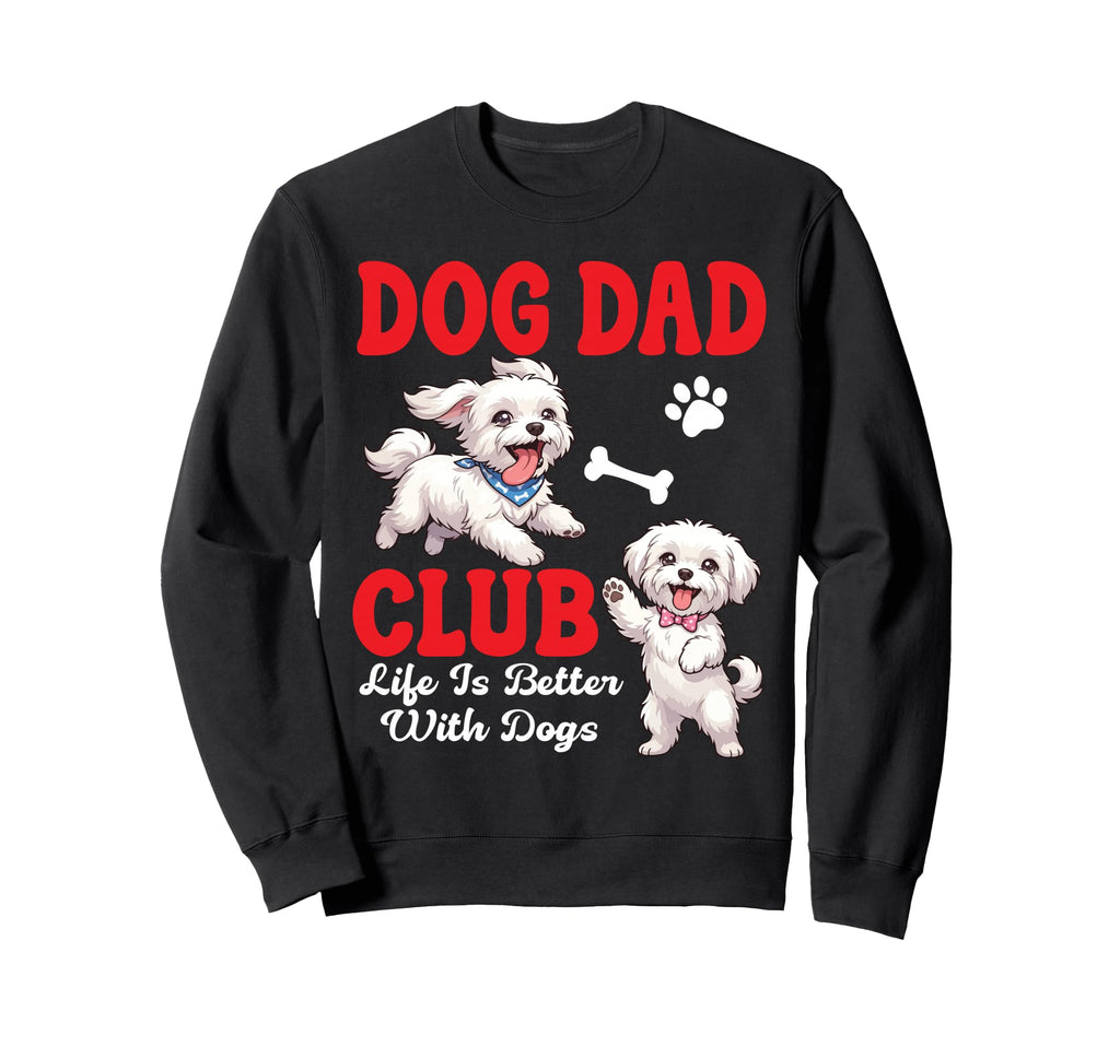 Maltese Dog Dad Club Life Is Better Sweatshirt - Custom Art Print Unisex - T-Shirt, Sweatshirt, Hoodie