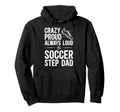 Crazy Proud Soccer Step Dad Soccer Hoodie - Aesthetic Graphic Unisex - T-Shirt, Sweatshirt, Hoodie