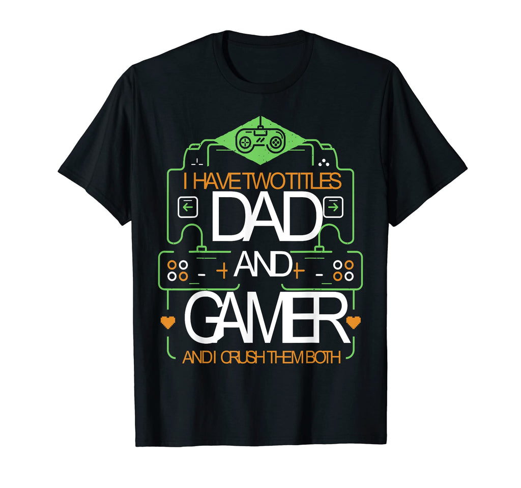 I Have Two Titles Dad And Gamer I Crush T-Shirt - Custom Art Print Unisex - T-Shirt, Sweatshirt, Hoodie