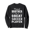 Proud Brother Great Soccer Player Sweatshirt - Aesthetic Graphic Unisex - T-Shirt, Sweatshirt, Hoodie