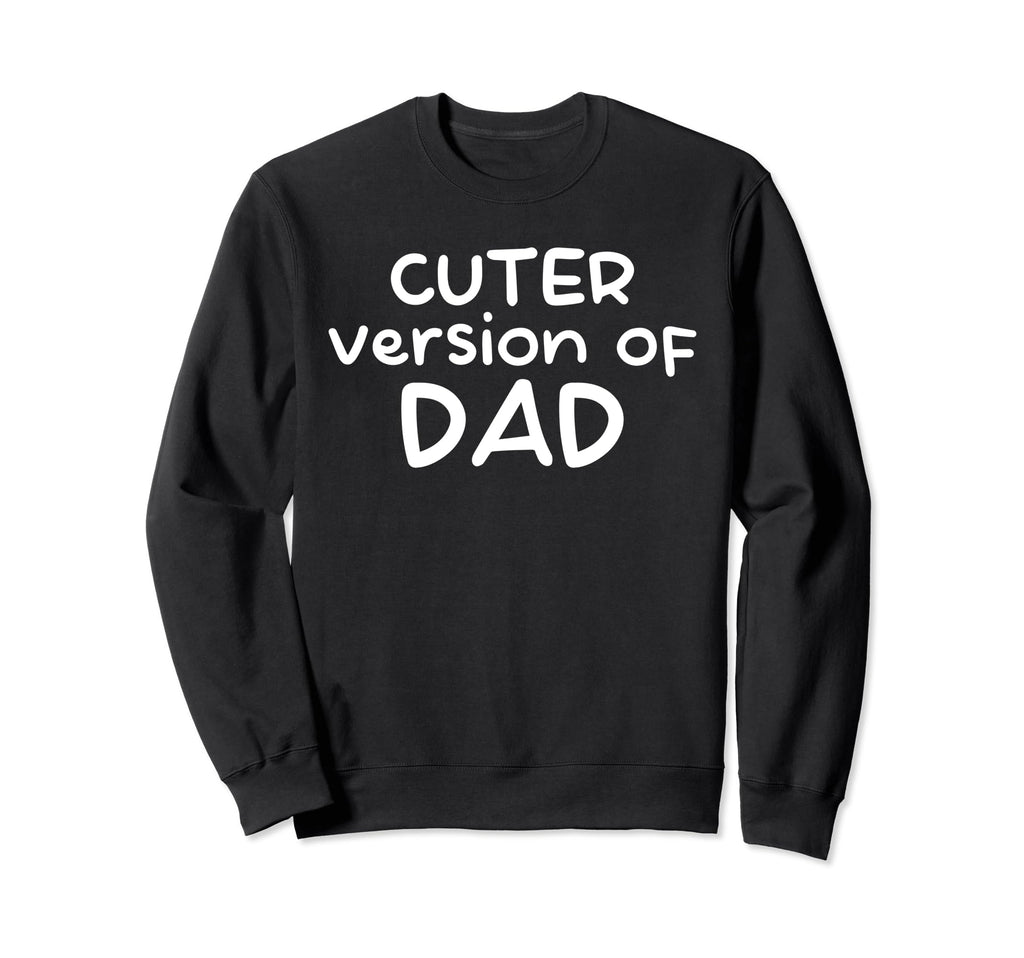 Funny Cuter Version Dad Family Sweatshirt - Novelty Apparel Unisex - T-Shirt, Sweatshirt, Hoodie