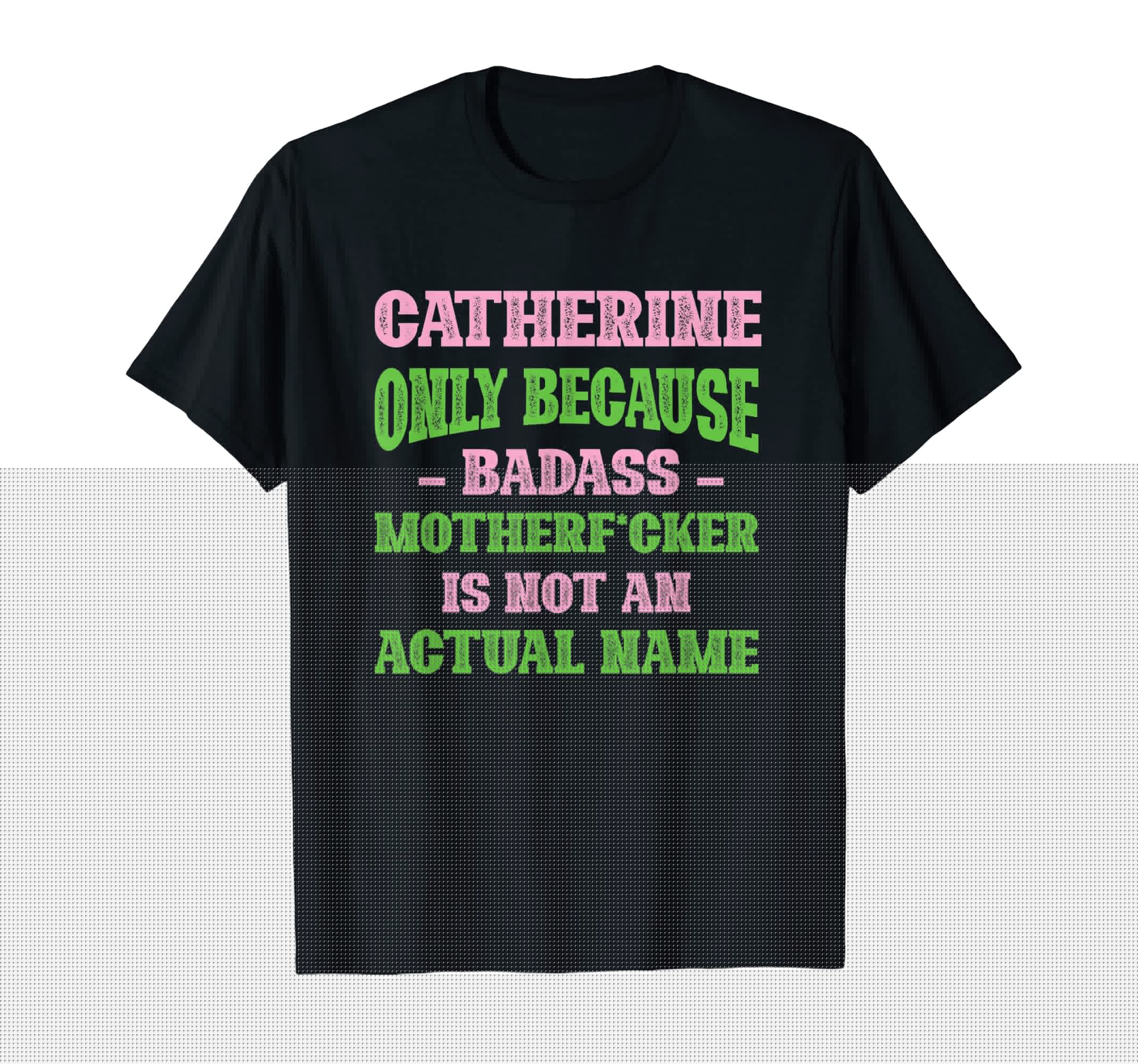 Badass Catherine Name Unique Nickname T-Shirt - Trendy Graphic Men Women - T-Shirt, Sweatshirt, Hoodie