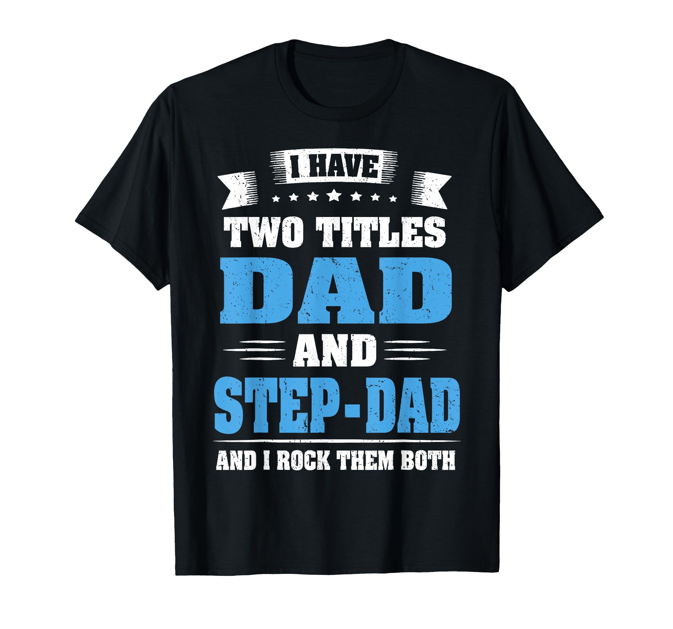 I Have Two Titles Dad And Step Dad Fathers T-Shirt - Graphic Print Unisex - T-Shirt, Sweatshirt, Hoodie