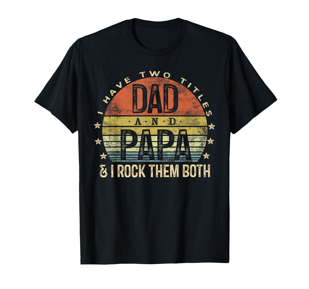 I Have Two Titles Dad And Papa I T-Shirt - Custom Art Print for Adults - T-Shirt, Sweatshirt, Hoodie